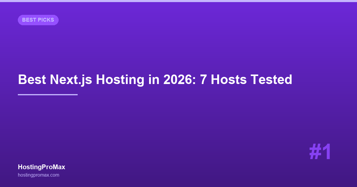 Best Next.js Hosting in 2026: 7 Hosts Tested for React SSR/SSG Performance