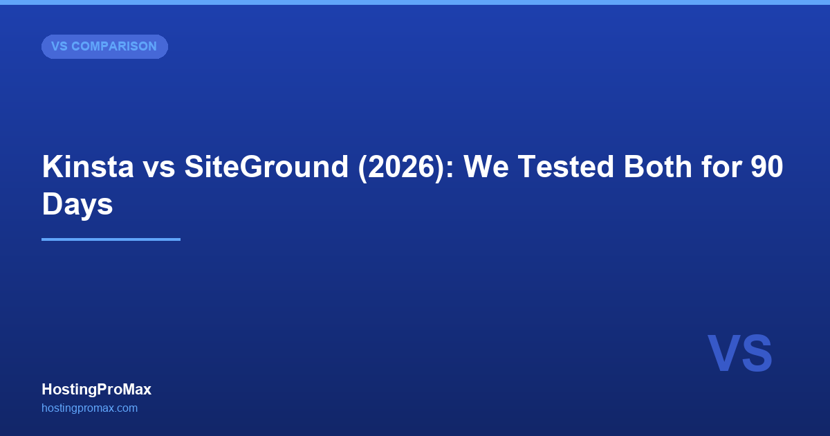 Kinsta vs SiteGround (2026): We Tested Both for 90 Days