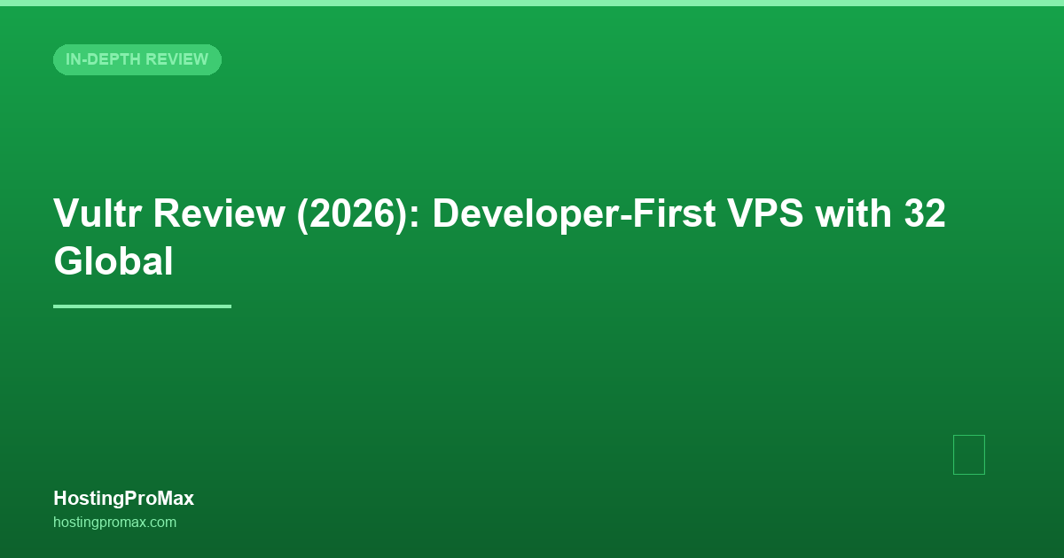 Vultr Review (2026): Developer-First VPS with 32 Global Locations